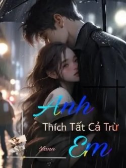 Anh Thích Tất Cả Trừ Em