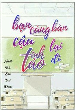 Bạn Cùng Bàn Cậu Tỉnh Táo Lại Đi