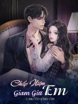 Chấp Niệm Giam Giữ Em