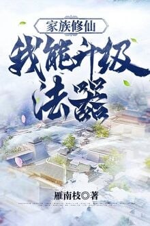 Gia Tộc Tu Tiên: Ta Có Thể Thăng Cấp Pháp Khí