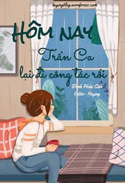 Hôm Nay Trần Ca Lại Đi Công Tác Rồi