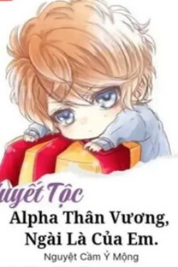 Huyết Tộc Alpha Thân Vương Ngài Là Của Em