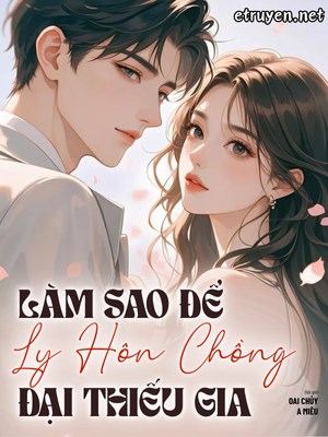 Làm Sao Để Ly Hôn Chồng Đại Thiếu Gia