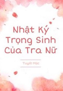 Nhật Ký Trọng Sinh Của Tra Nữ
