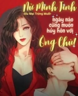 Nữ Minh Tinh Ngày Nào Cũng Muốn Huỷ Hôn Với Ông Chủ!