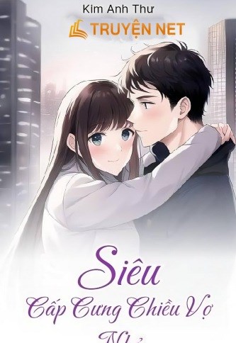 Siêu Cấp Cưng Chiều Vợ Nhỏ