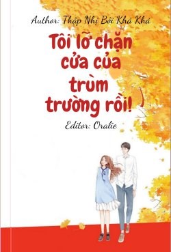 Tôi Lỡ Chặn Cửa Của Trùm Trường Rồi!