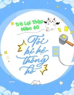 Trở Lại Thập Niên 60: Tôi Bị Hệ Thống Hố